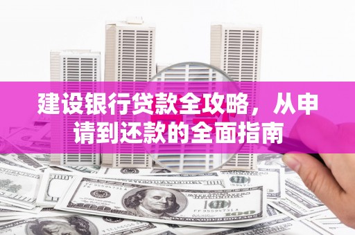 洪梅建设银行贷款全攻略，从申请到还款的全面指南