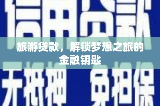 沐川旅游贷款，解锁梦想之旅的金融钥匙