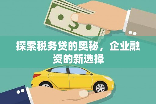 历城探索税务贷的奥秘，企业融资的新选择