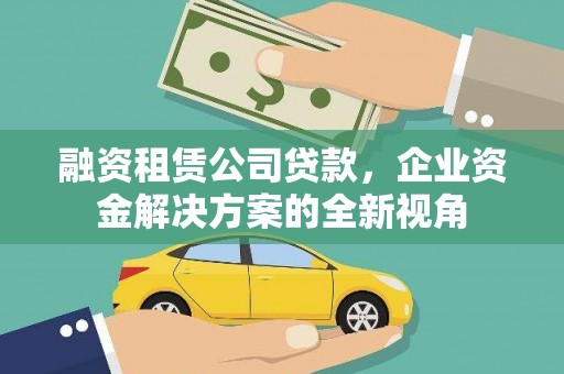 台南融资租赁公司贷款，企业资金解决方案的全新视角
