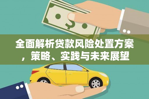 盂县全面解析贷款风险处置方案，策略、实践与未来展望