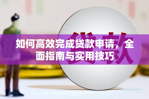 南化如何高效完成贷款申请，全面指南与实用技巧