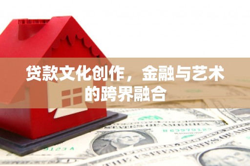 卓尼贷款文化创作，金融与艺术的跨界融合