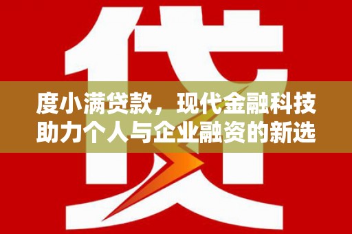 达日度小满贷款，现代金融科技助力个人与企业融资的新选择