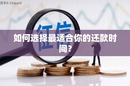 潜江如何选择最适合你的还款时间？