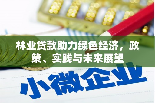 景泰林业贷款助力绿色经济，政策、实践与未来展望