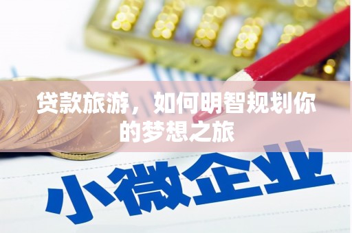 唐山贷款旅游，如何明智规划你的梦想之旅