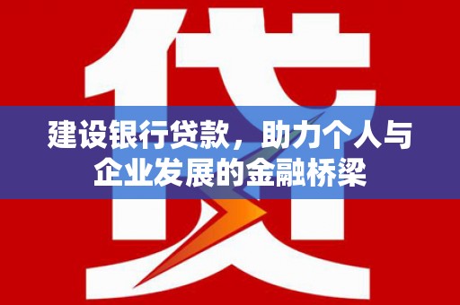 绿岛建设银行贷款，助力个人与企业发展的金融桥梁