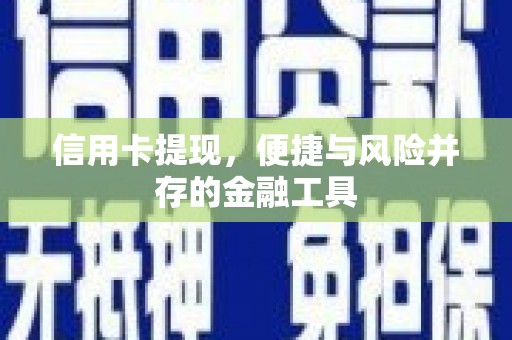 城厢信用卡提现，便捷与风险并存的金融工具