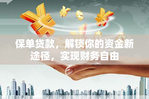 云梦保单贷款，解锁你的资金新途径，实现财务自由