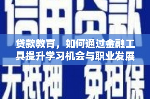 中堂贷款教育，如何通过金融工具提升学习机会与职业发展
