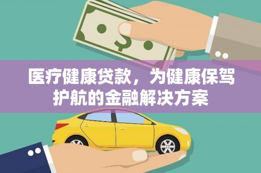 荣昌医疗健康贷款，为健康保驾护航的金融解决方案