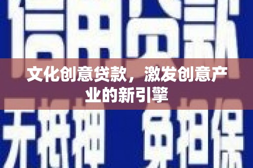 长白文化创意贷款，激发创意产业的新引擎